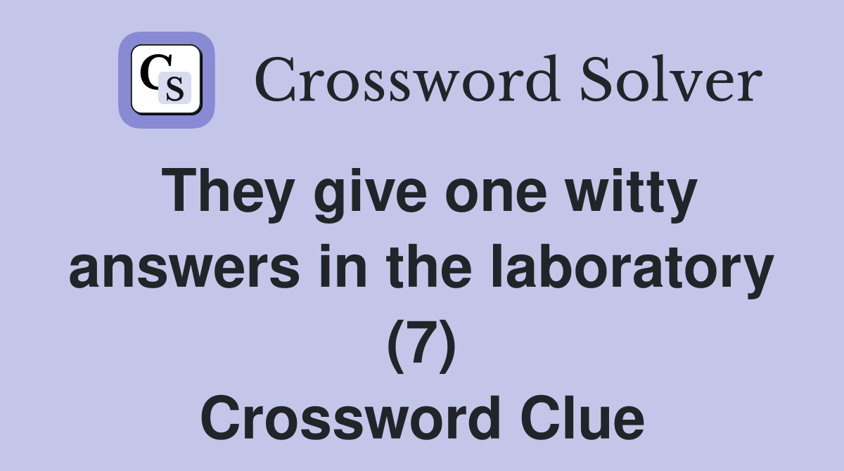 They give one witty answers in the laboratory (7) Crossword Clue